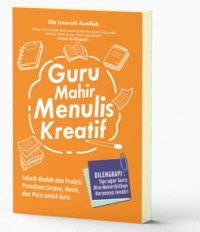 Guru mahir menulis kreatif: Teknik mudah dan praktis penulisan cerpen, novel, dan puisi untuk guru