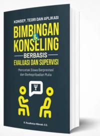 Image of Konsep, teori dan aplikasi bimbingan & konseling berbasis evaluasi dan supervisi: Mencetak siswa berprestasi dan berkepribadian mulia