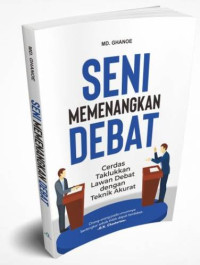 Seni memenangkan debat: Cerdas taklukkan lawan debat dengan teknik akurat