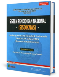 Himpunan Perundang-undangan Republik Indonesia Tentang Sistem Pendidikan Nasional (SISDIKNAS) Undang-undang RI No. 20 th. 2003 Beserta Penjelasannya