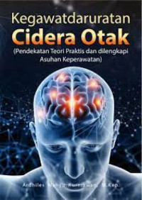 Kegawatdaruratan Cidera Otak: Pendekatan Teori Praktis dan Dilengkapi Asuhan Keperawatan