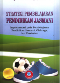 Strategi Pembelajaran Pendidikan Jasmani : Implementasi pada Pembelajaran Pendidikan, Olahraga, dan Kesehatan