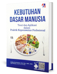 Kebutuhan Dasar Manusia: Teori dan Aplikasi dalam Praktik Keperawatan Profesional