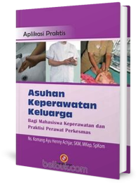 Image of Aplikasi Praktis Asuhan Keperawatan Keluarga Bagi Mahasiswa Keperawatan dan Praktisi Perawat Perkesmas