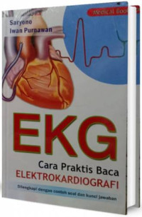 EKG cara praktis baca elektrokardiografi : Dilengkapi dengan contoh soal dan kunci jawaban