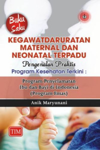 Buku Saku Kegawatdaruratan Maternal dan Neonatal Terpadu (Pengenalan Praktis Program Kesehatan Terkini: Program Penyelamatan Ibu dan Bayi di Indonesia (Program Emas))