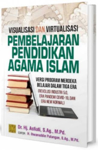 Visualisasi dan virtualisasi pembelajaran pendidikan agama islam ; Versi program merdeka belajar dalam tiga era (revolusi industri 5.0, era pandemi covid-19, dan era new normal)