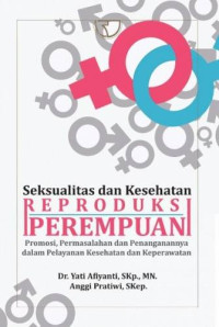 Seksualitas dan Kesehatan Reproduksi Perempuan : Promosi, Permasalahan dan penanganannya dalam Pelayanan Kesehatan dan Keperawatan