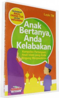 Anak bertanya, anda kelabakan : Kumpulan pertanyaan anak islam yang anda bingung menjawabnya