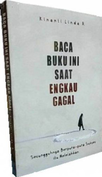 Baca buku ini saat engkau gagal : Sesungguhnya berpura-pura sukses itu melelahkan