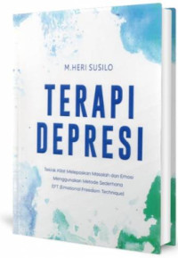 Image of Terapi depresi : Teknik kilat melepaskan masalah dan emosi menggunakan metode sederhana EFT (Emotional Freedom Technique)