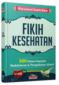 Fikih kesehatan : 500 fatwa seputar kedokteran & pengobatan islami