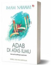 Adab di atas ilmu : Tuntunan belajar mengajar yang barakah (Adabul 'Alim Wal Muta'allim)