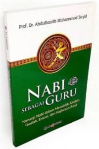 Nabi Shalallahu Alaihi Wasallam sebagai guru : Konsep nabi dalam mendidik akidah, ibadah, emosi, dan kejiwaan anak