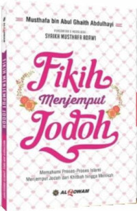 Fikih menjemput jodoh : Memahami proses-proses islami menjemput jodoh dari khitbah hingga menikah