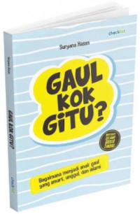 Gaul kok gitu? Bagaimana menjadi anak gaul yang smart, unggul, dan islami