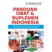 Panduan Obat dan Suplemen Indonesia: Buku Panduan Penting Seputar Obat dan Suplemen Yang Beredar di Indonesia