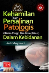 Buku Praktis Kehamilan dan Persalinan Patologis (Risiko Tinggi dan Komplikasi) dalam Kebidanan