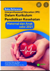 Image of Buku Referensi: Interprofesional Education ( IPE ) dalam Kurikuum Pendidikan Kesehatan Maternal dan Anak edisi 2021