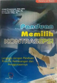 Panduan Memilih Kontrasepsi : Lengkap dengan panduan praktek pemasangan dan penggunaannya