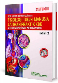 Soal jawab dan pembahasan fisiologi tubuh manusia : Latihan praktik KBK untuk mahasiswa keperawatan