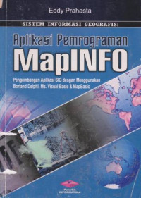 Image of Aplikasi pemrograman mapInfo, pengembangan aplikasi SIG dengan menggunakan borland delphi,ms.visual basic dan map basic : Sistem informasi geografis / Eddy Prahasta