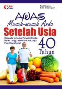 Awas musuh-musuh anda setelah usia 40 tahun : Waspada terhadap penyakit stroke, darah tinggi, asam urat dan jaga pola hidup sehat