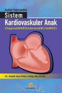 Image of Asuhan Keperawatan Sistem Kadiovaskuler Anak: Diagnosis NANDA, Intervensi NIC, Hasil NOC