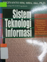 Sistem Teknologi Informasi Pendekatan terintegrasi : Konsep Dasar, Teknologi, Aplikasi, Pengembangan dan Pengelolaan