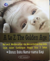 Image of A To Z The Golden Age : Merawat, membesarkan dan mencerdaskan bayi anda sejak dalam masa kandungan hingga usia 3 tahun