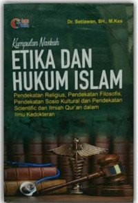 Kumpulan Naskah Etika dan Hukum Islam: Pedekatan Religius, Pendekatan Filisofis, Pendekatan Sosio Kultural dan Pendekatan Scientific dan Ilmiah Qur'an dalam Ilmu Kedokteran