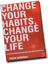 Change your habits, change your life : Kiat memanfaatkan kekuatan habit untuk meraih kesuksesan