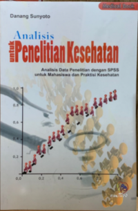 Analisis untuk Penelitian Kesehatan: Analisis Data Penelitian dengan SPSS untuk Mahasiswa dan Praktisi Kesehatan