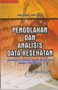 Pengolahan dan Analisis Data Kesehatan: Dilengkapi Uji Validitas dan Reliabilitas Aplikasi Program SPSS