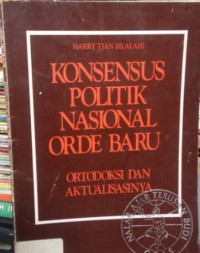 Image of Konsensus politik nasional orde baru : Ortodoksi dan aktualisasinya