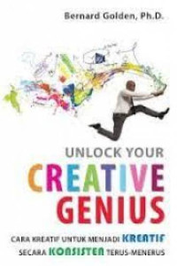 Unlock Your Creative Genius : Cara Kreatif Untuk Menjadi Kreatif Secara Konsisten Terus - Menerus