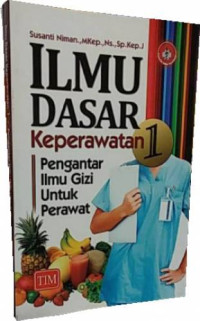 Ilmu dasar keperawatan 1 : Pengantar ilmu gizi untuk perawat