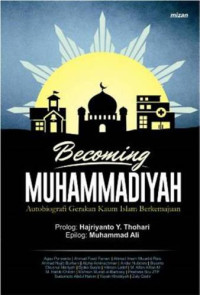 Becoming Muhammadiyah Autobiografi Gerakan Kaum Islam Berkemajuan