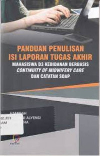 Panduan Penulisan Isi Laporan Tugas Akhir: Mahasiswa D3 Kebidanan Berbasis Continuity of Midwifry Care dan Catatan SOAP