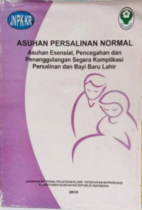 Image of Asuhan Persalinan Normal: Asuhan Esensial, Pencegahan dan Penanggulangan Segera Komplikasi Persalinan dan Bayi Baru Lahir