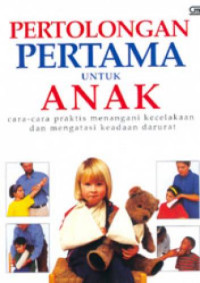 Image of Pertolongan Pertama untuk Anak : Cara - cara Praktis Menangani Kecelakaan dan Mengatasi Keadaan Darurat