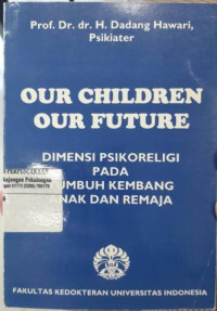 Our Children Our Future Dimensi Psikoreligi Pada Tumbuh Kembang Anak dan Remaja