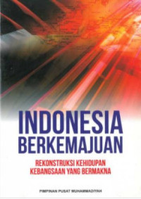 Indonesia Berkemajuan : rekonstruksi Kehidupan Kebangsaan yang Bermakna