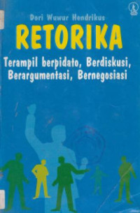 Image of Retorika : Terampil berpidao, Berdiskusi, Berargumentasi, Bernegosiasi